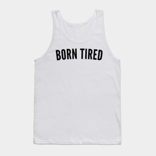 Born Tired. Always Tired. Insomniac. Perfect for Overtired Sleep Deprived People. Funny I Need Sleep Saying Tank Top